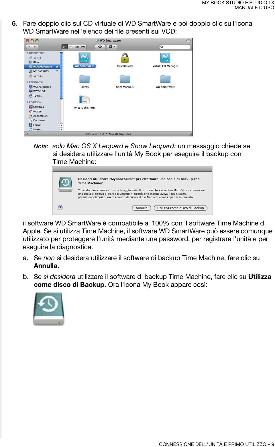 Se si utilizza Time Machine, il software WD SmartWare può essere comunque utilizzato per proteggere l'unità mediante una password, per registrare l'unità e per eseguire la diagnostica. a.