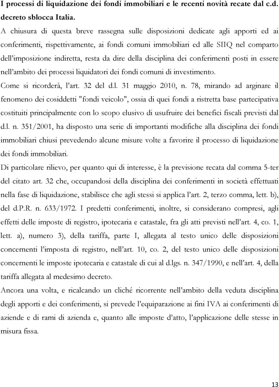 resta da dire della disciplina dei conferimenti posti in essere nell ambito dei processi liquidatori dei fondi comuni di investimento. Come si ricorderà, l art. 32 del d.l. 31 maggio 2010, n.