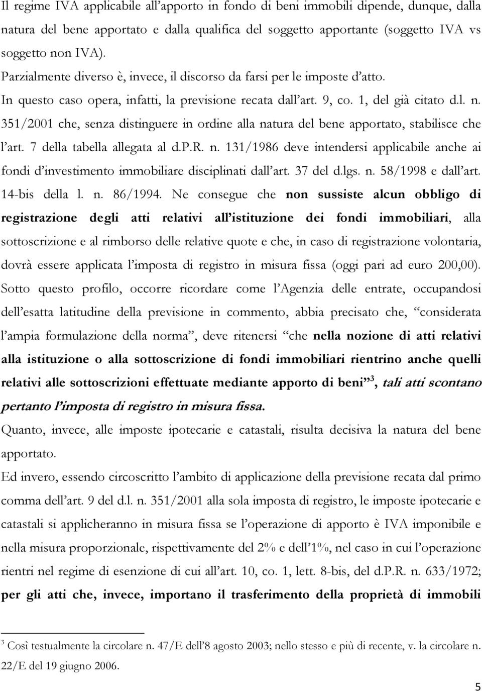 351/2001 che, senza distinguere in ordine alla natura del bene apportato, stabilisce che l art. 7 della tabella allegata al d.p.r. n. 131/1986 deve intendersi applicabile anche ai fondi d investimento immobiliare disciplinati dall art.