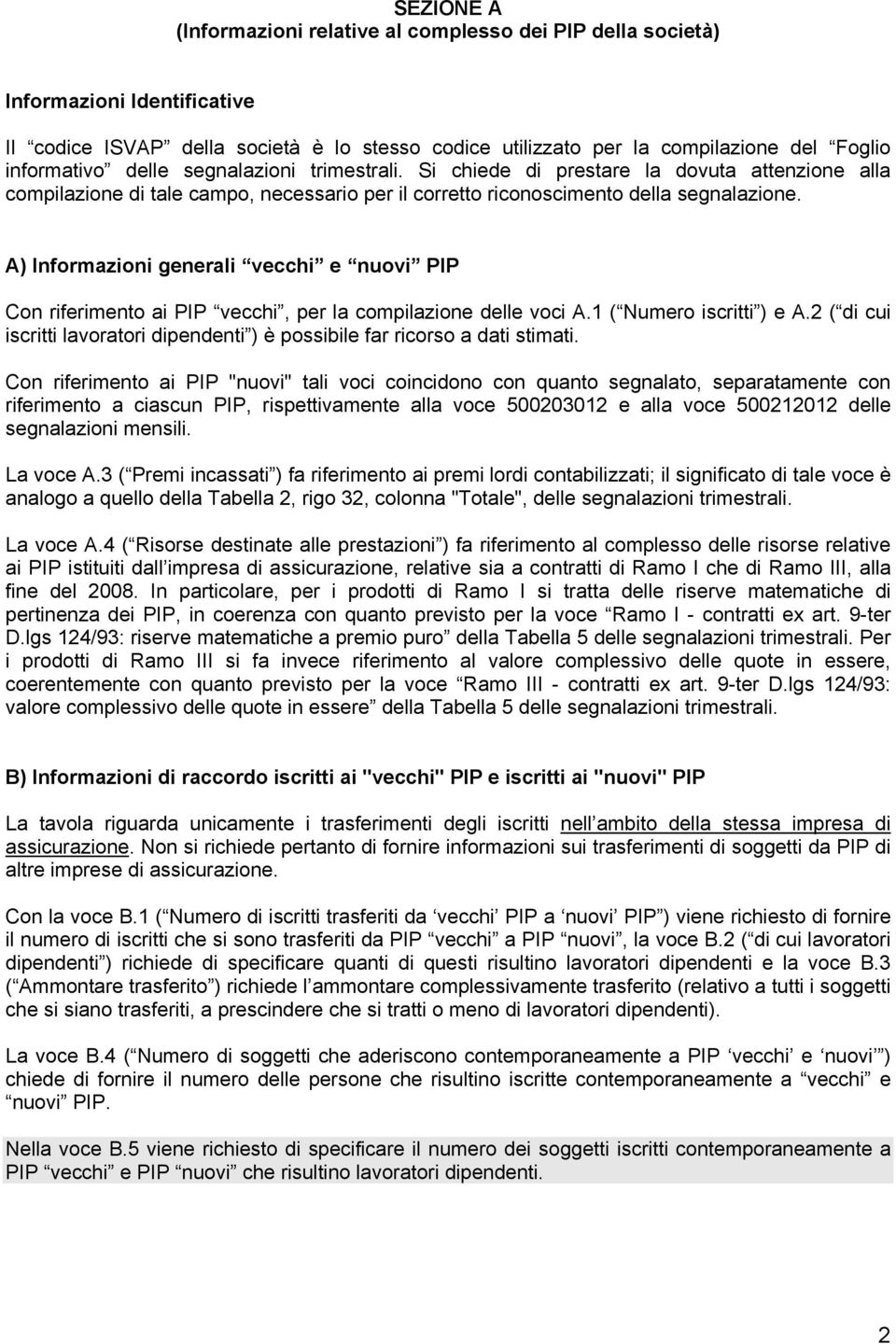 A) Informazioni generali vecchi e nuovi PIP Con riferimento ai PIP vecchi, per la compilazione delle voci A.1 ( Numero iscritti ) e A.