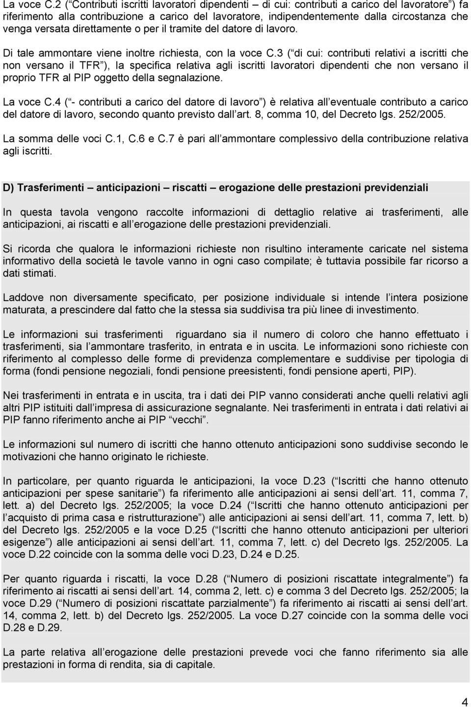 versata direttamente o per il tramite del datore di lavoro. Di tale ammontare viene inoltre richiesta, con la voce C.