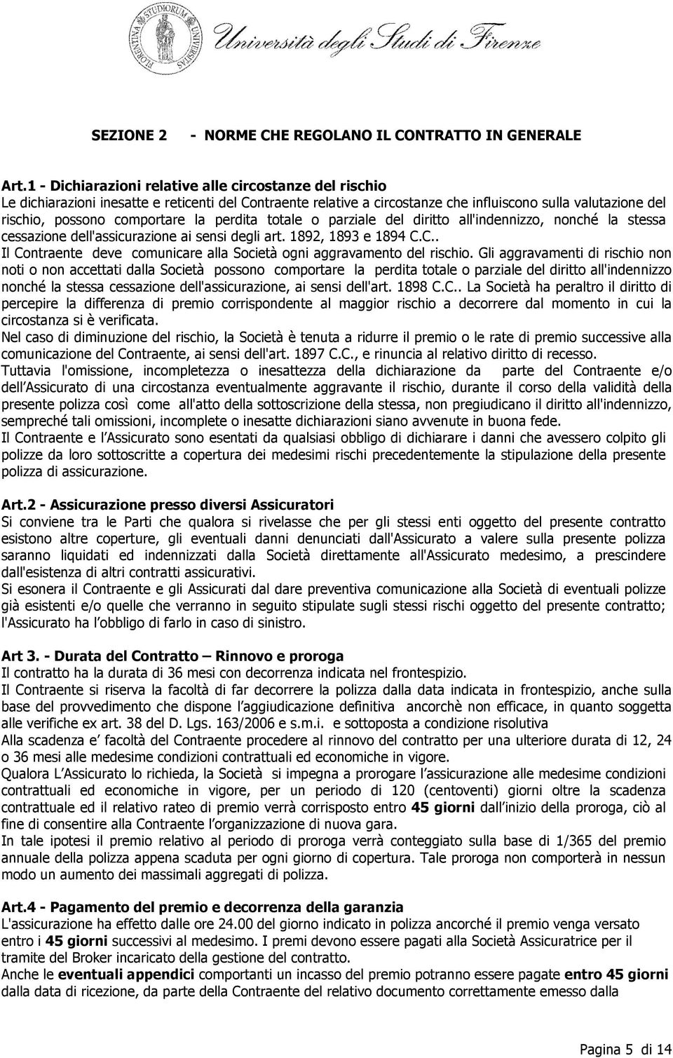 la perdita totale o parziale del diritto all'indennizzo, nonché la stessa cessazione dell'assicurazione ai sensi degli art. 1892, 1893 e 1894 C.