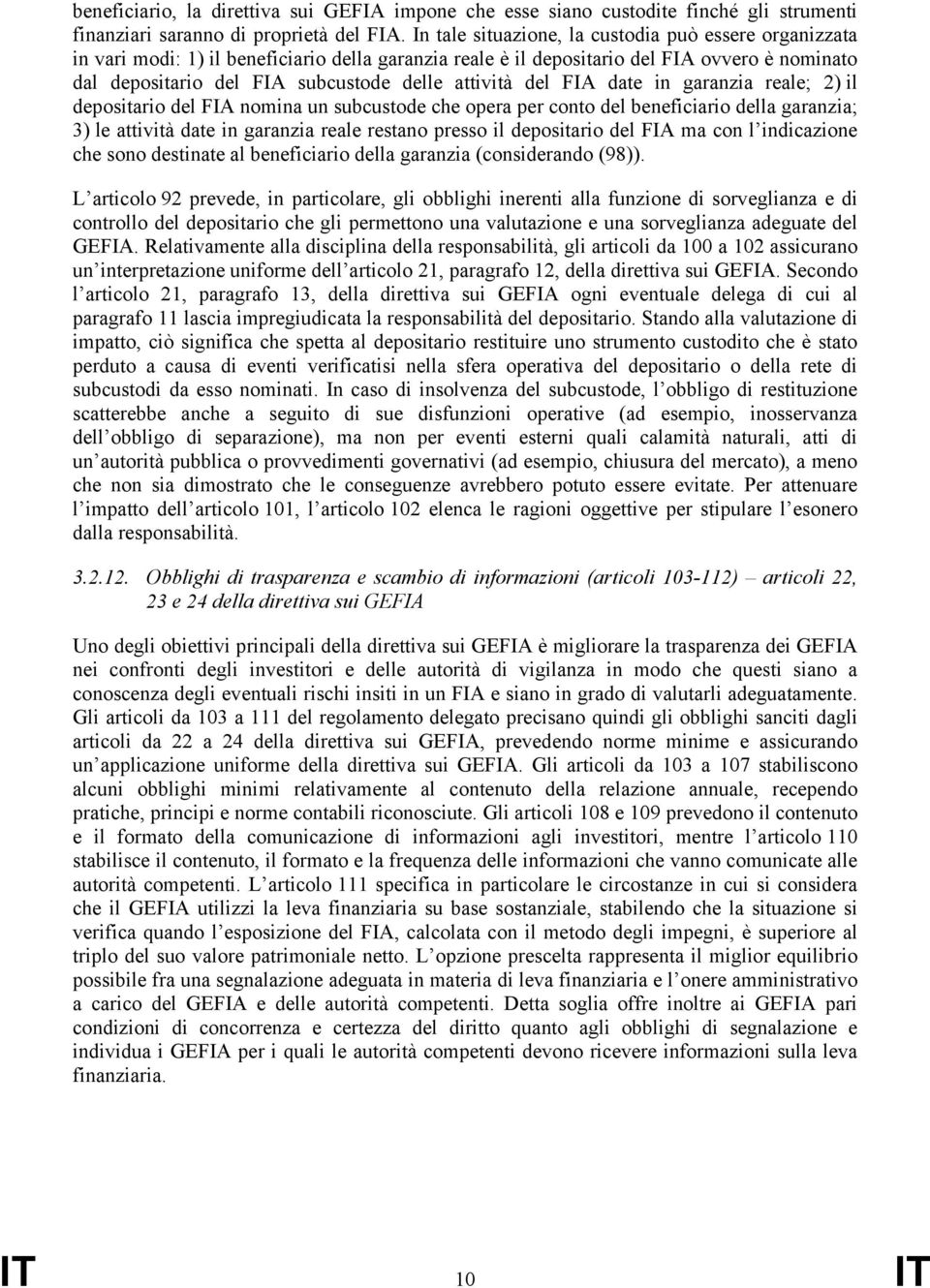 attività del FIA date in garanzia reale; 2) il depositario del FIA nomina un subcustode che opera per conto del beneficiario della garanzia; 3) le attività date in garanzia reale restano presso il