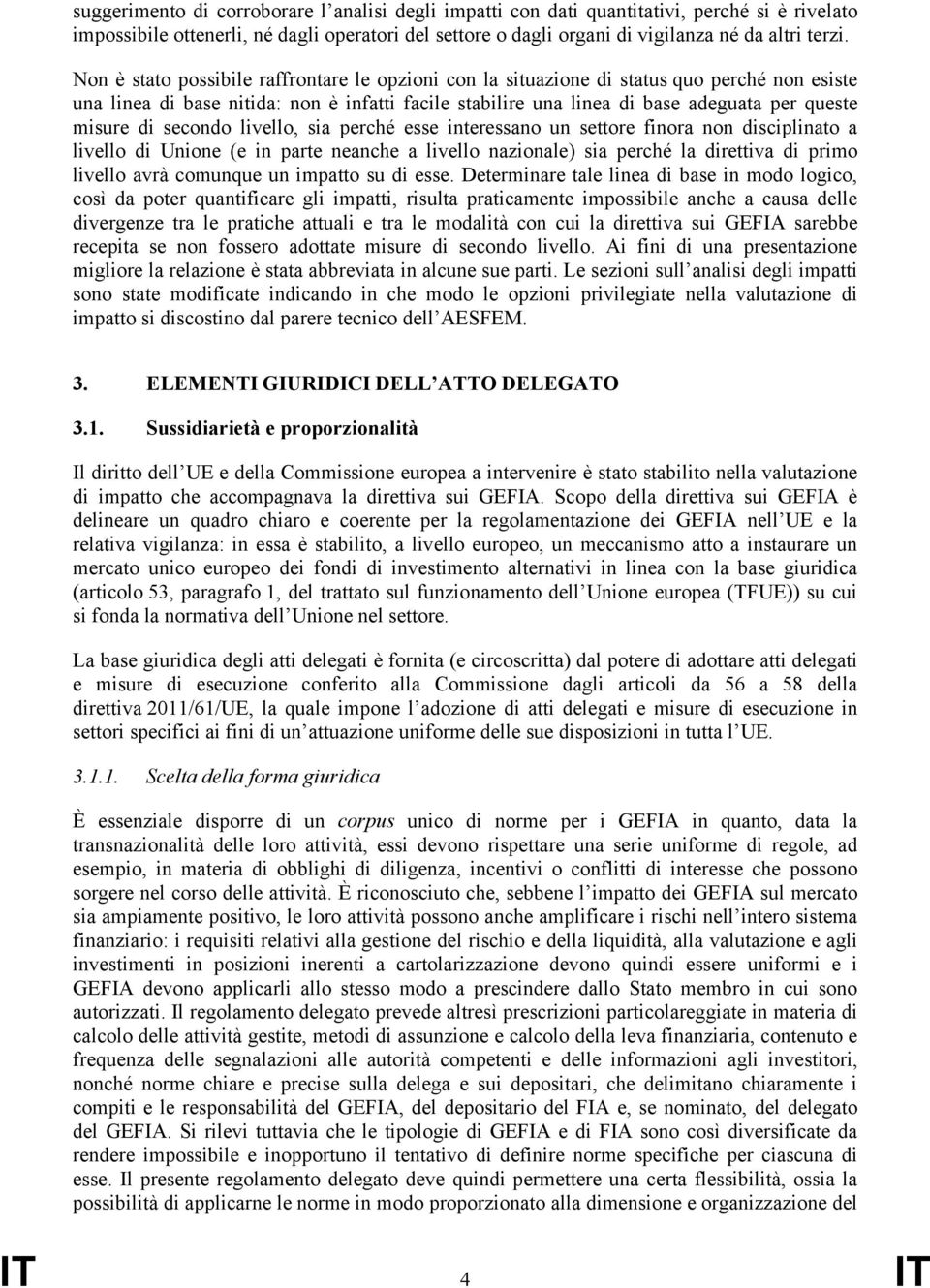 secondo livello, sia perché esse interessano un settore finora non disciplinato a livello di Unione (e in parte neanche a livello nazionale) sia perché la direttiva di primo livello avrà comunque un