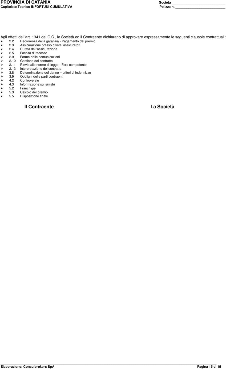 9 Forma delle comunicazioni 2.10 Gestione del contratto 2.11 Rinvio alle norme di legge - Foro competente 2.13 Interpretazione del contratto 3.