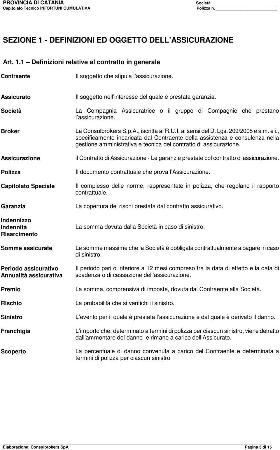 Franchigia Scoperto Il soggetto nell interesse del quale è prestata garanzia. La Compagnia Assicuratrice o il gruppo di Compagnie che prestano l assicurazione. La Consulbrokers S.p.A., iscritta al R.