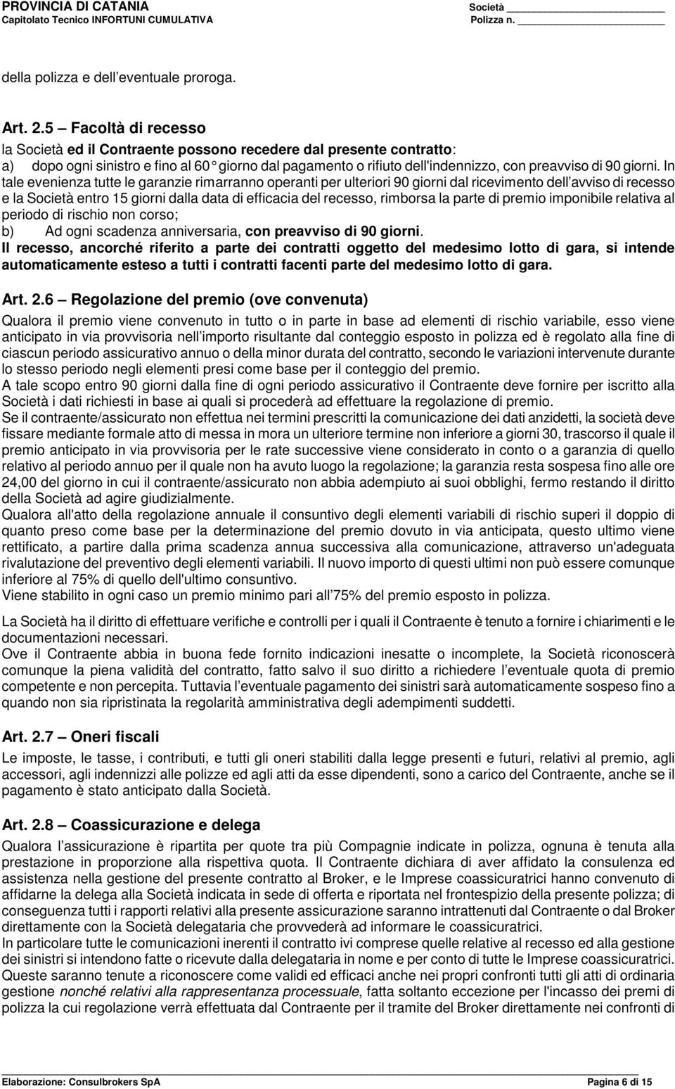 In tale evenienza tutte le garanzie rimarranno operanti per ulteriori 90 giorni dal ricevimento dell avviso di recesso e la Società entro 15 giorni dalla data di efficacia del recesso, rimborsa la