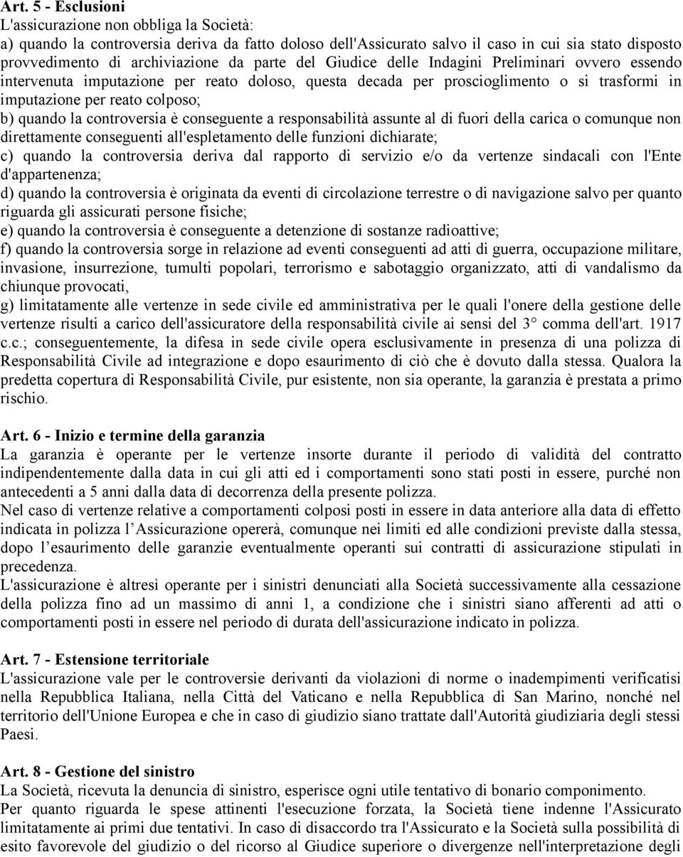 controversia è conseguente a responsabilità assunte al di fuori della carica o comunque non direttamente conseguenti all'espletamento delle funzioni dichiarate; c) quando la controversia deriva dal