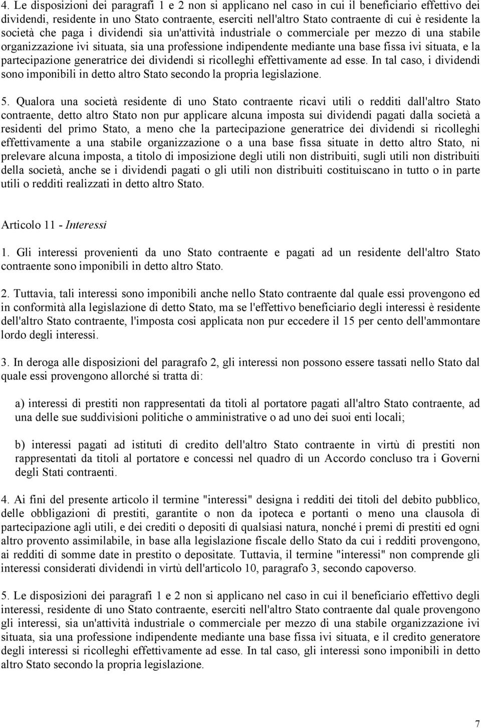 situata, e la partecipazione generatrice dei dividendi si ricolleghi effettivamente ad esse. In tal caso, i dividendi sono imponibili in detto altro Stato secondo la propria legislazione. 5.