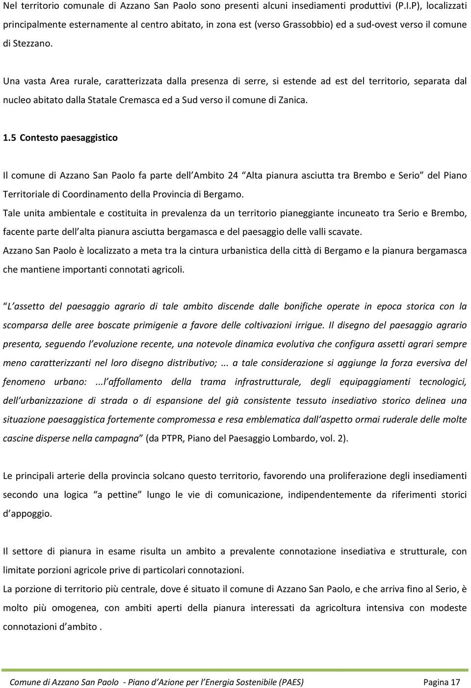 Una vasta Area rurale, caratterizzata dalla presenza di serre, si estende ad est del territorio, separata dal nucleo abitato dalla Statale Cremasca ed a Sud verso il comune di Zanica. 1.