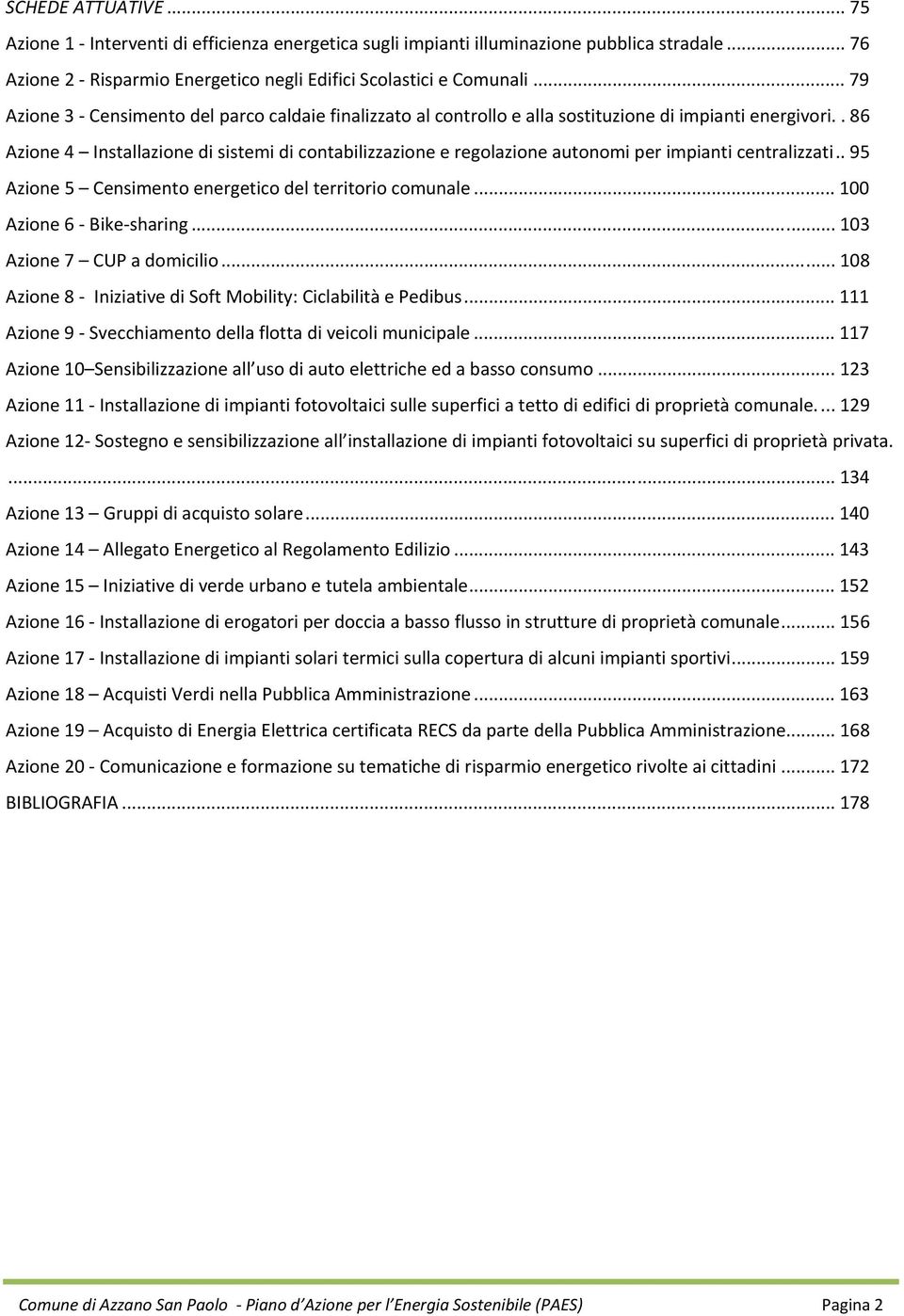 . 86 Azione 4 Installazione di sistemi di contabilizzazione e regolazione autonomi per impianti centralizzati.. 95 Azione 5 Censimento energetico del territorio comunale... 100 Azione 6 Bike sharing.