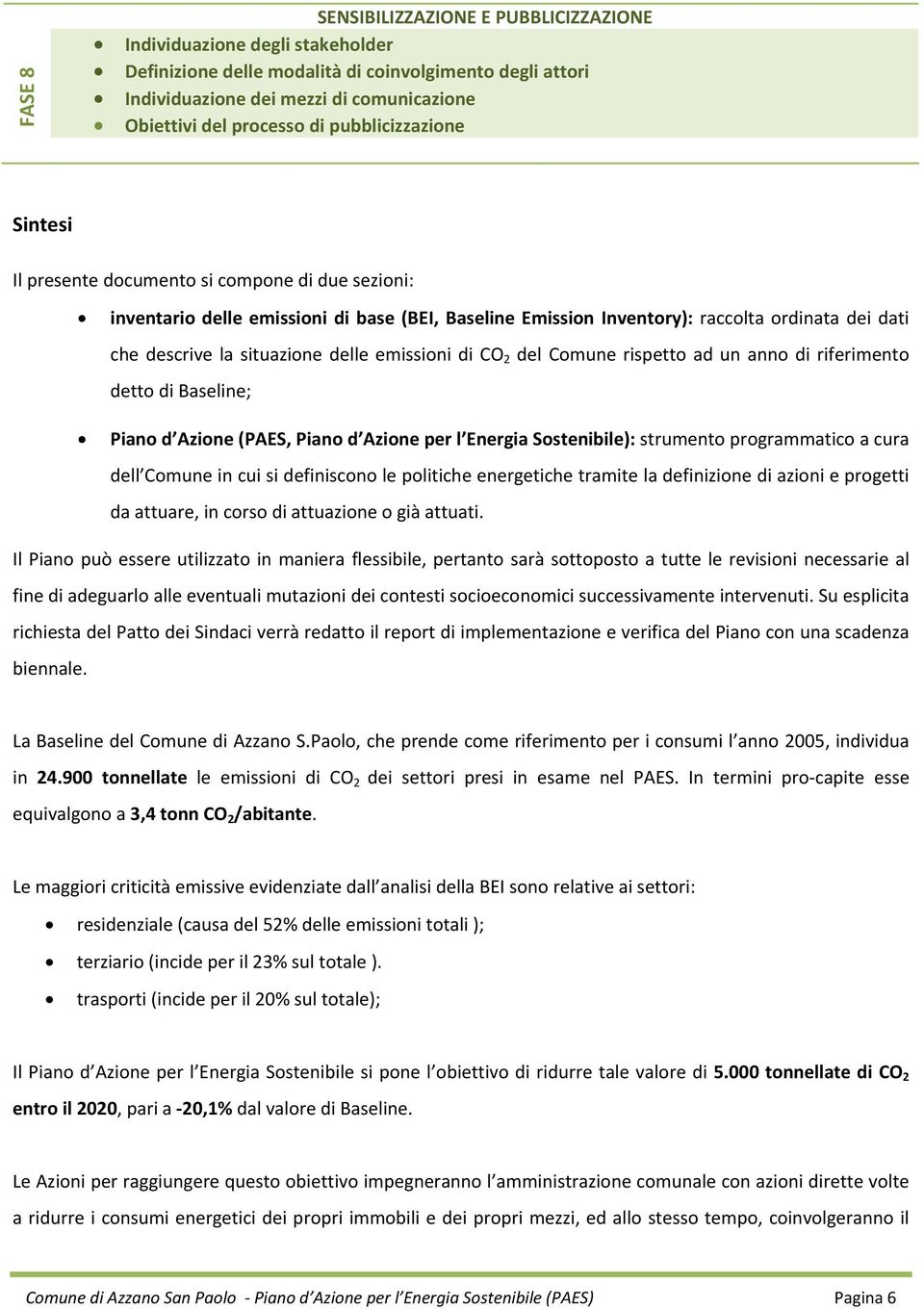 situazione delle emissioni di CO 2 del Comune rispetto ad un anno di riferimento detto di Baseline; Piano d Azione (PAES, Piano d Azione per l Energia Sostenibile): strumento programmatico a cura