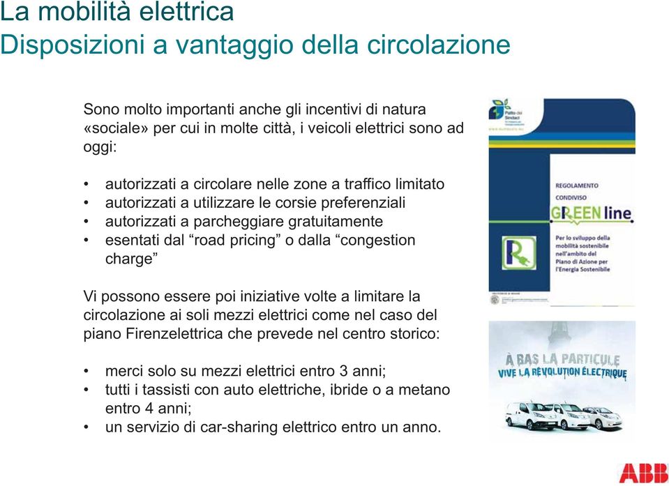 o dalla congestion charge Vi possono essere poi iniziative volte a limitare la circolazione ai soli mezzi elettrici come nel caso del piano Firenzelettrica che prevede nel