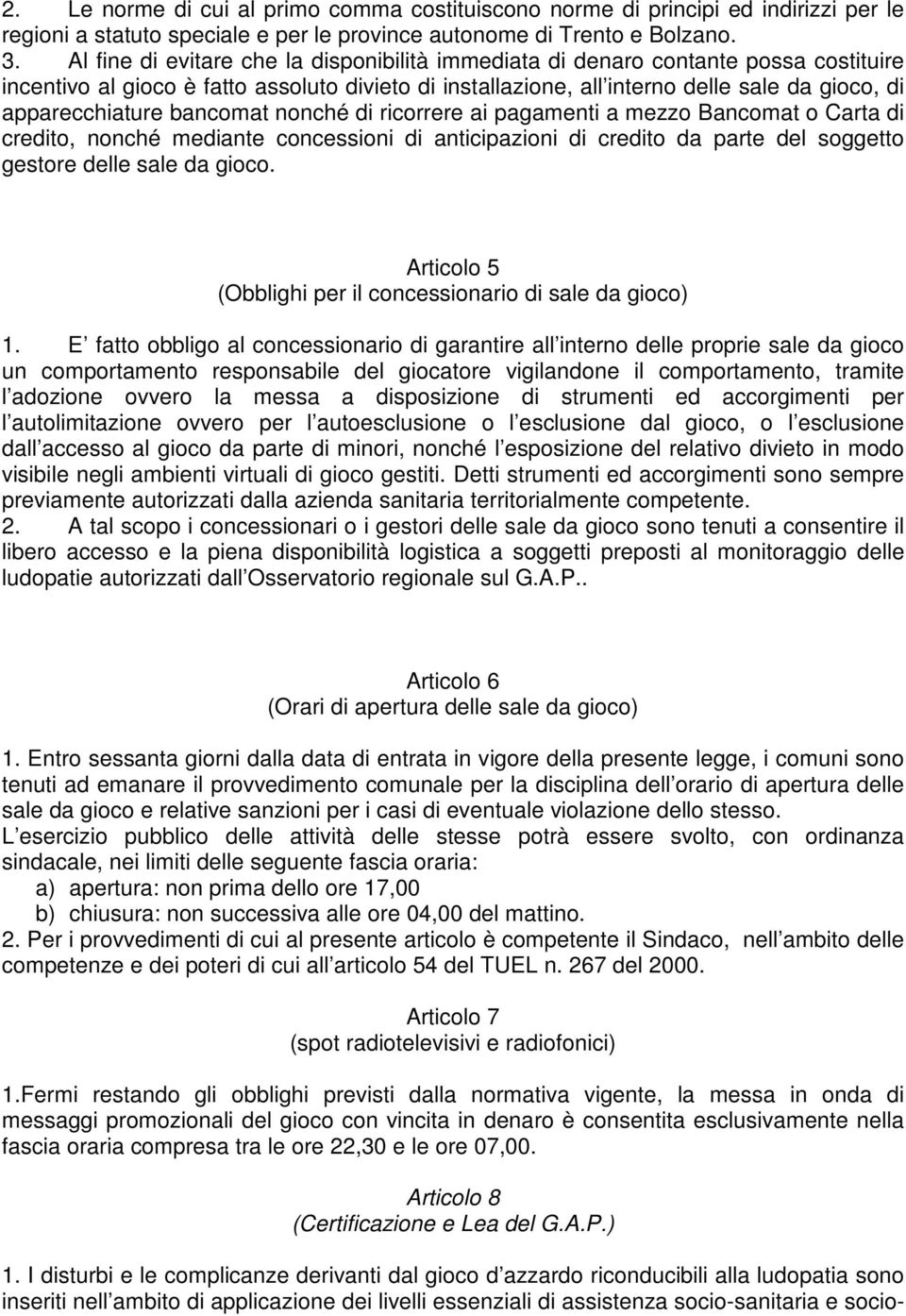 bancomat nonché di ricorrere ai pagamenti a mezzo Bancomat o Carta di credito, nonché mediante concessioni di anticipazioni di credito da parte del soggetto gestore delle sale da gioco.