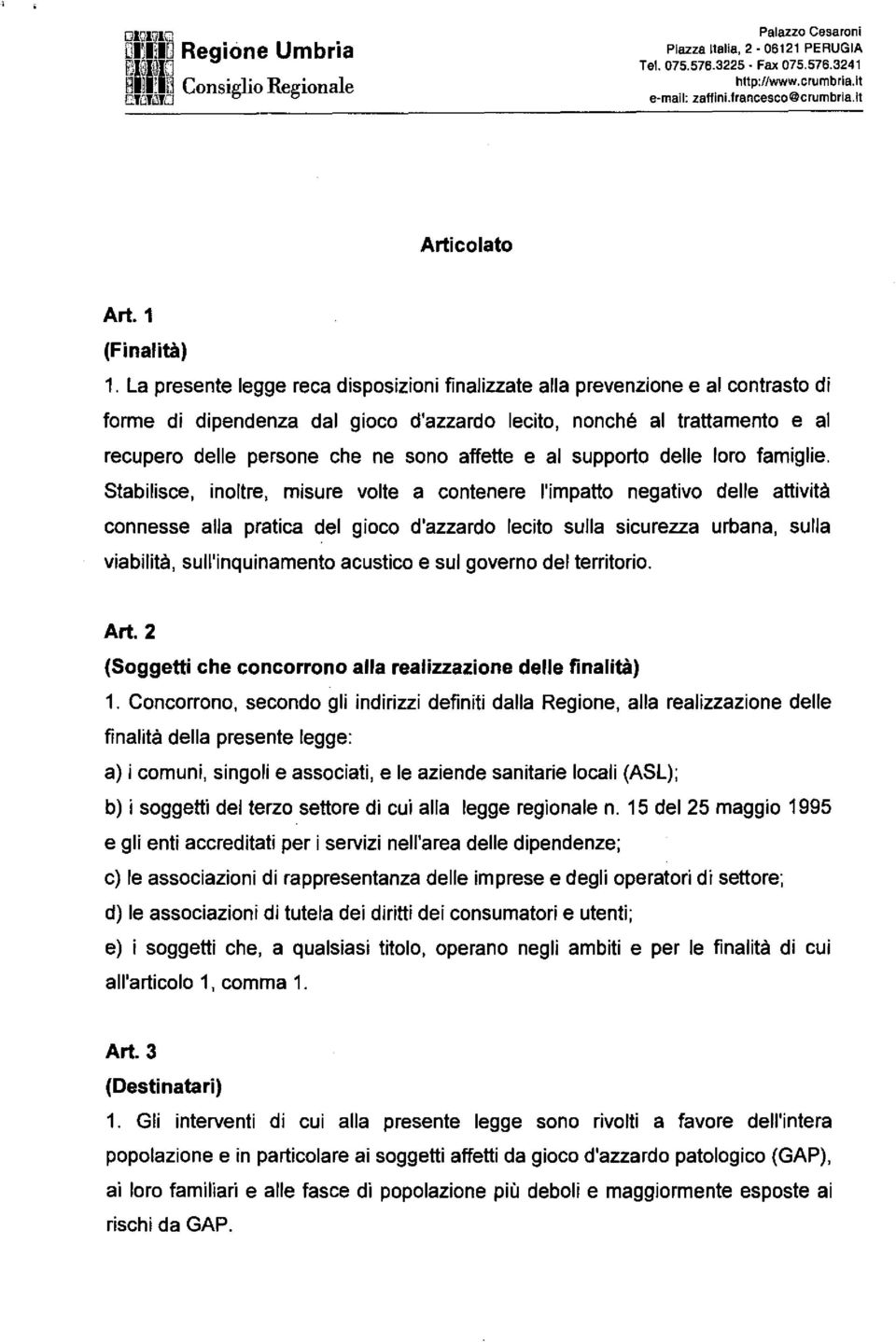 La presente legge reca disposizioni finalizzate alla prevenzione e al contrasto di forme di dipendenza dal gioco d'azzardo lecito, nonché al trattamento e al recupero delle persone che ne sono