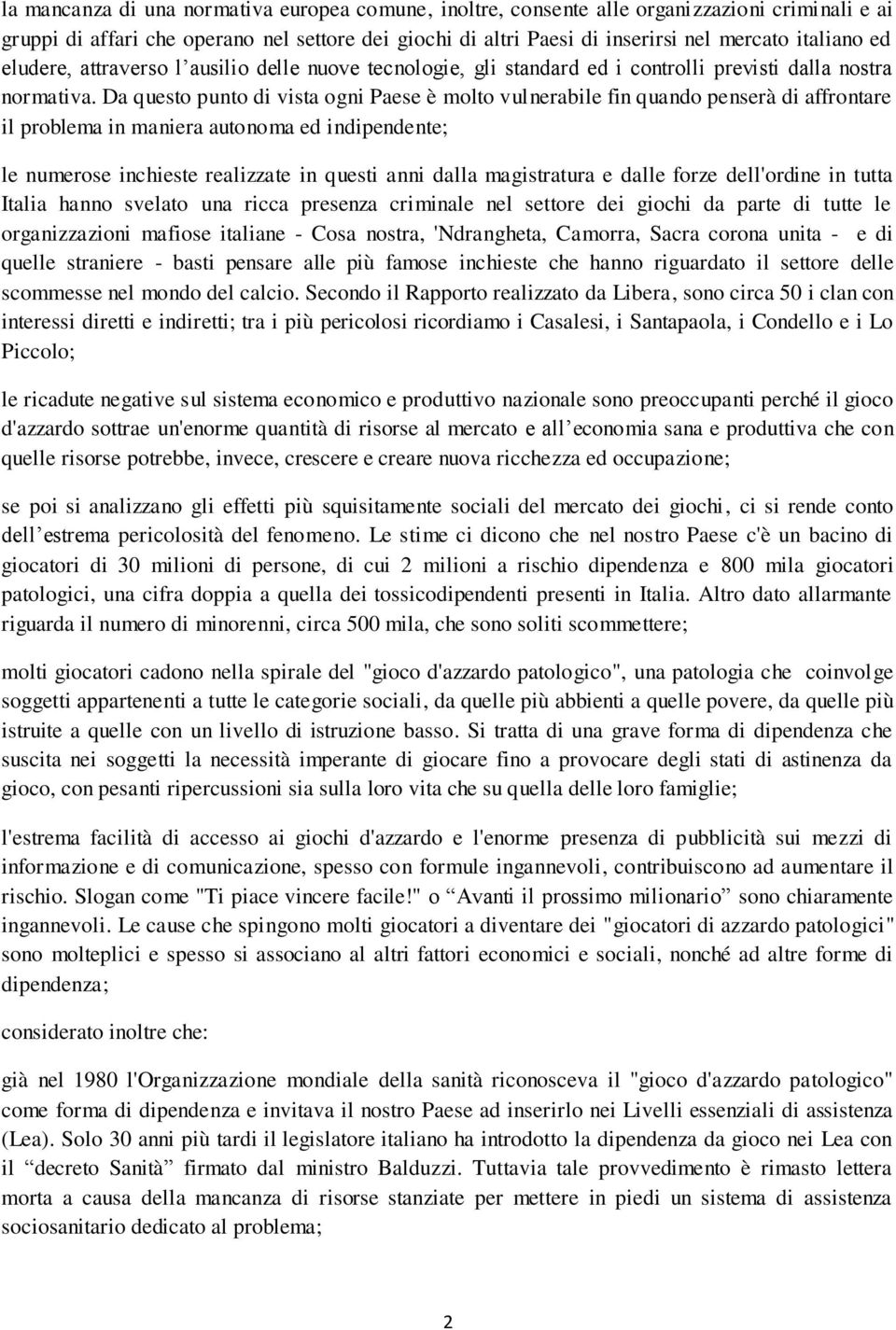 Da questo punto di vista ogni Paese è molto vulnerabile fin quando penserà di affrontare il problema in maniera autonoma ed indipendente; le numerose inchieste realizzate in questi anni dalla