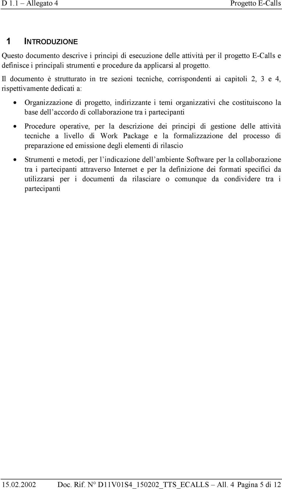 base dell accordo di collaborazione tra i partecipanti Procedure operative, per la descrizione dei principi di gestione delle attività tecniche a livello di Work Package e la formalizzazione del