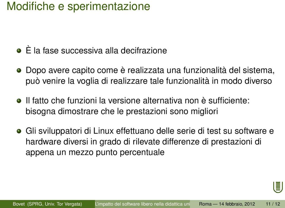 le prestazioni sono migliori Gli sviluppatori di Linux effettuano delle serie di test su software e hardware diversi in grado di rilevate