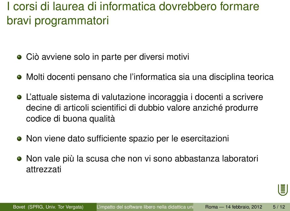 scientifici di dubbio valore anziché produrre codice di buona qualità Non viene dato sufficiente spazio per le esercitazioni Non vale più