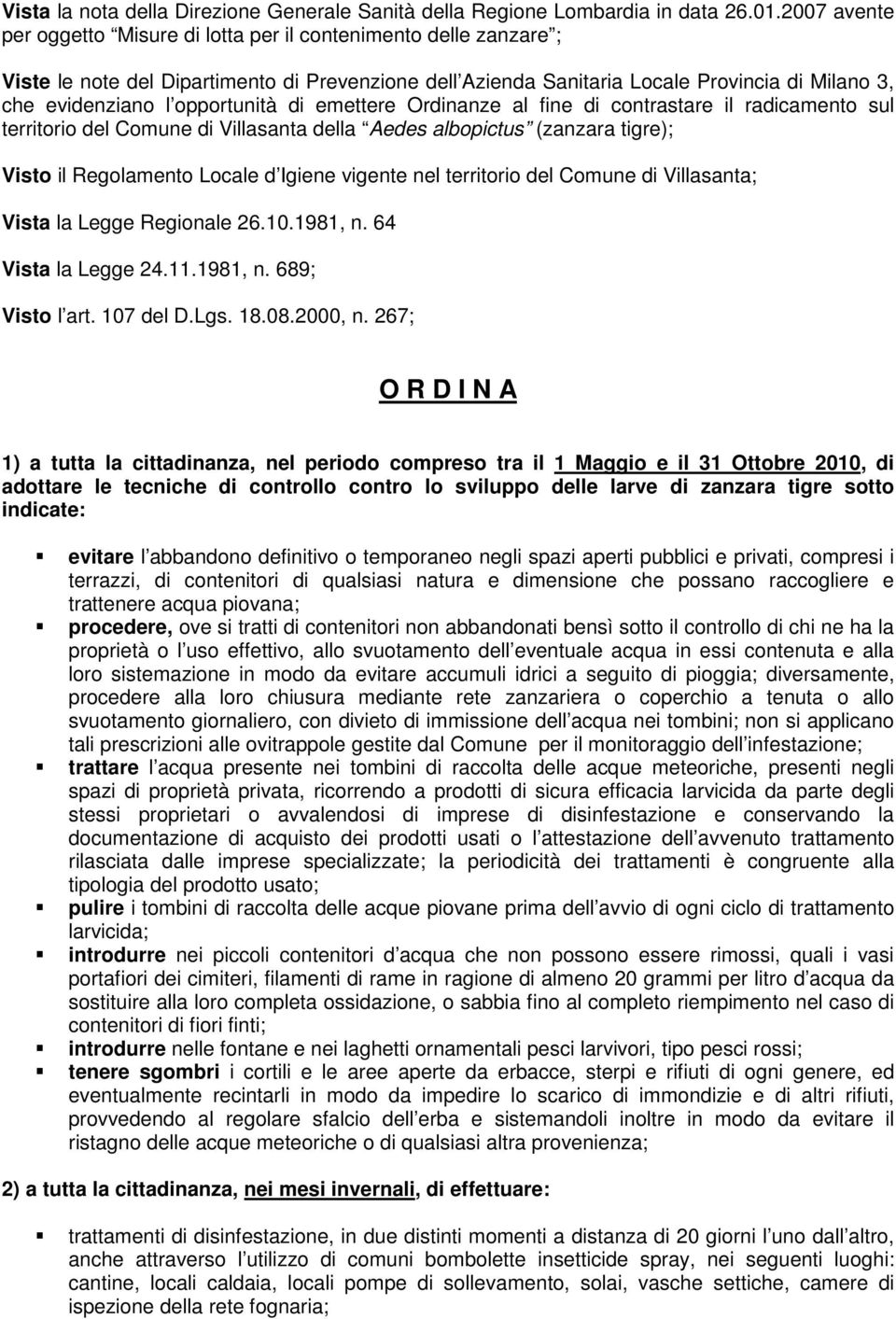 opportunità di emettere Ordinanze al fine di contrastare il radicamento sul territorio del Comune di Villasanta della Aedes albopictus (zanzara tigre); Visto il Regolamento Locale d Igiene vigente