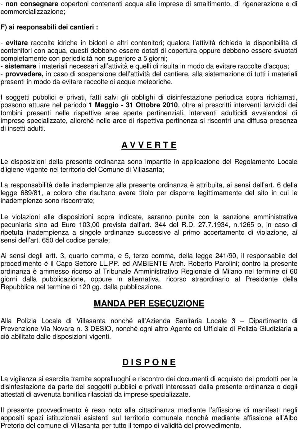 superiore a 5 giorni; - sistemare i materiali necessari all attività e quelli di risulta in modo da evitare raccolte d acqua; - provvedere, in caso di sospensione dell attività del cantiere, alla