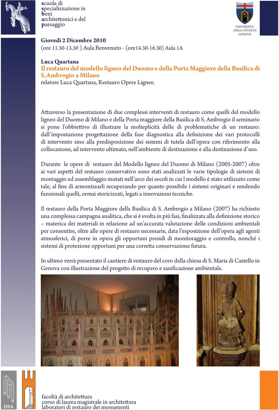 Attraverso la presentazione di due complessi interventi di restauro come quelli del modello ligneo del Duomo di Milano e della Porta maggiore della Basilica di S.