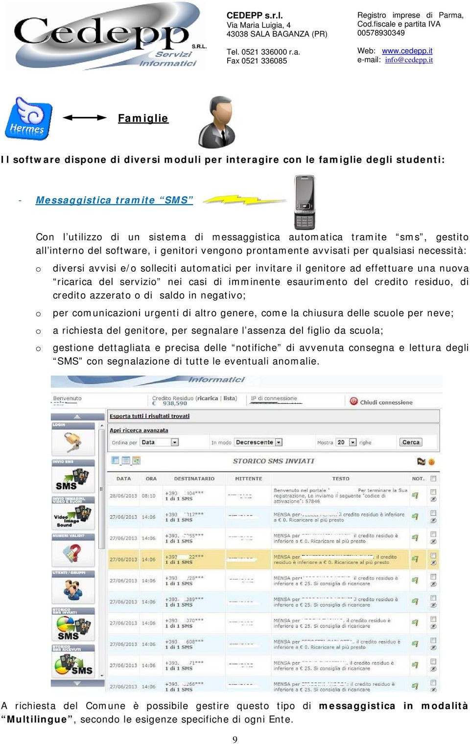 imminente esauriment del credit residu, di credit azzerat di sald in negativ; per cmunicazini urgenti di altr genere, cme la chiusura delle scule per neve; a richiesta del genitre, per segnalare l