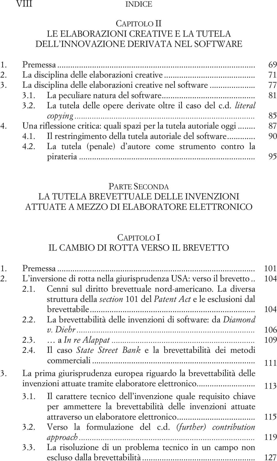 Una riflessione critica: quali spazi per la tutela autoriale oggi... 87 4.1. Il restringimento della tutela autoriale del software... 90 4.2.