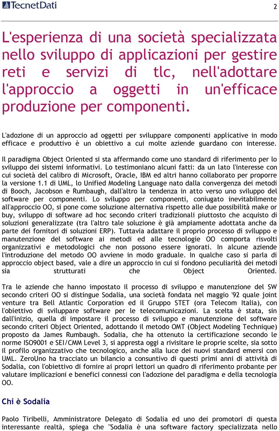 Il paradigma Object Oriented si sta affermando come uno standard di riferimento per lo sviluppo dei sistemi informativi.