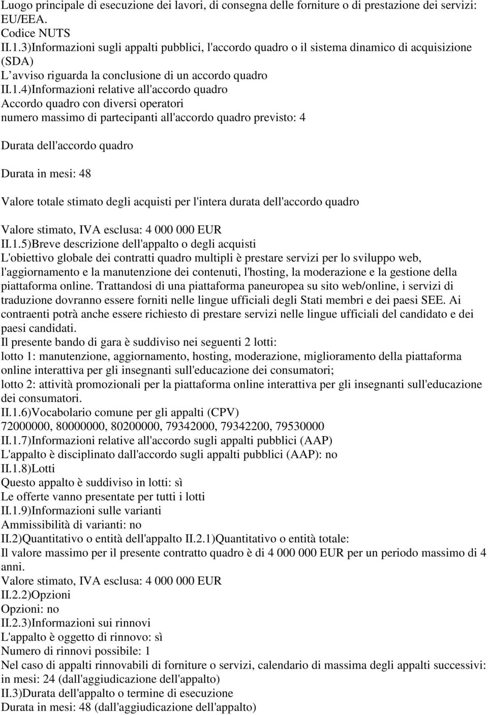 4)Informazioni relative all'accordo quadro Accordo quadro con diversi operatori numero massimo di partecipanti all'accordo quadro previsto: 4 Durata dell'accordo quadro Durata in mesi: 48 Valore