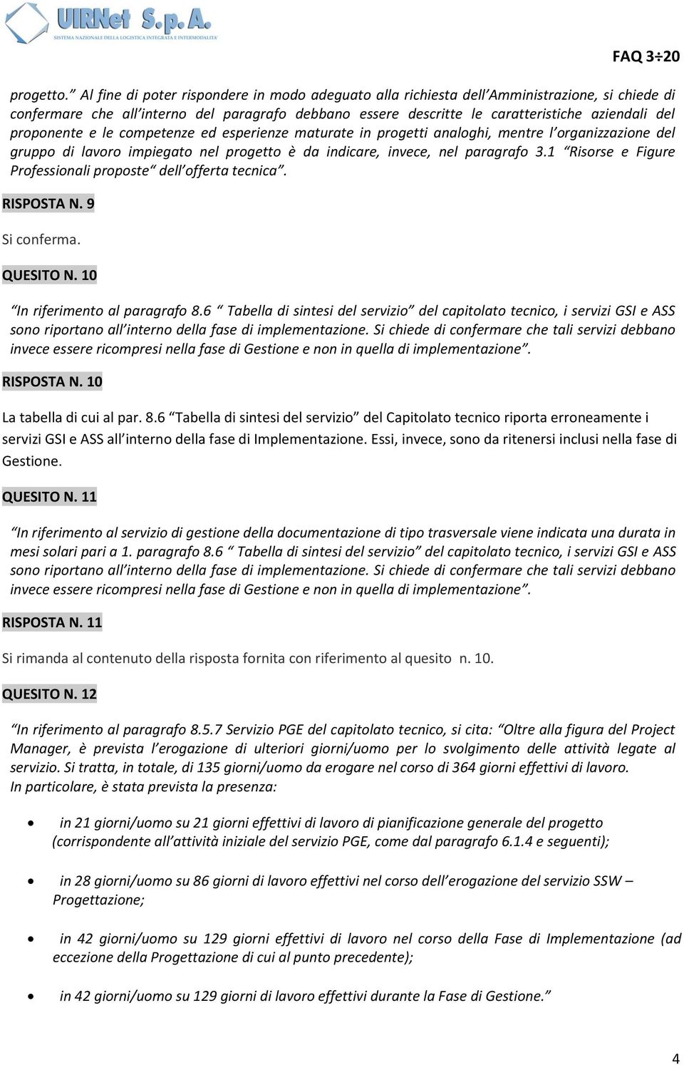 proponente e le competenze ed esperienze maturate in progetti analoghi, mentre l organizzazione del gruppo di lavoro impiegato nel progetto è da indicare, invece, nel paragrafo 3.