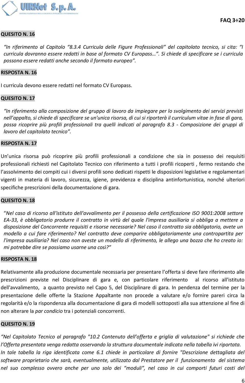 17 In riferimento alla composizione del gruppo di lavoro da impiegare per lo svolgimento dei servizi previsti nell appalto, si chiede di specificare se un'unica risorsa, di cui si riporterà il