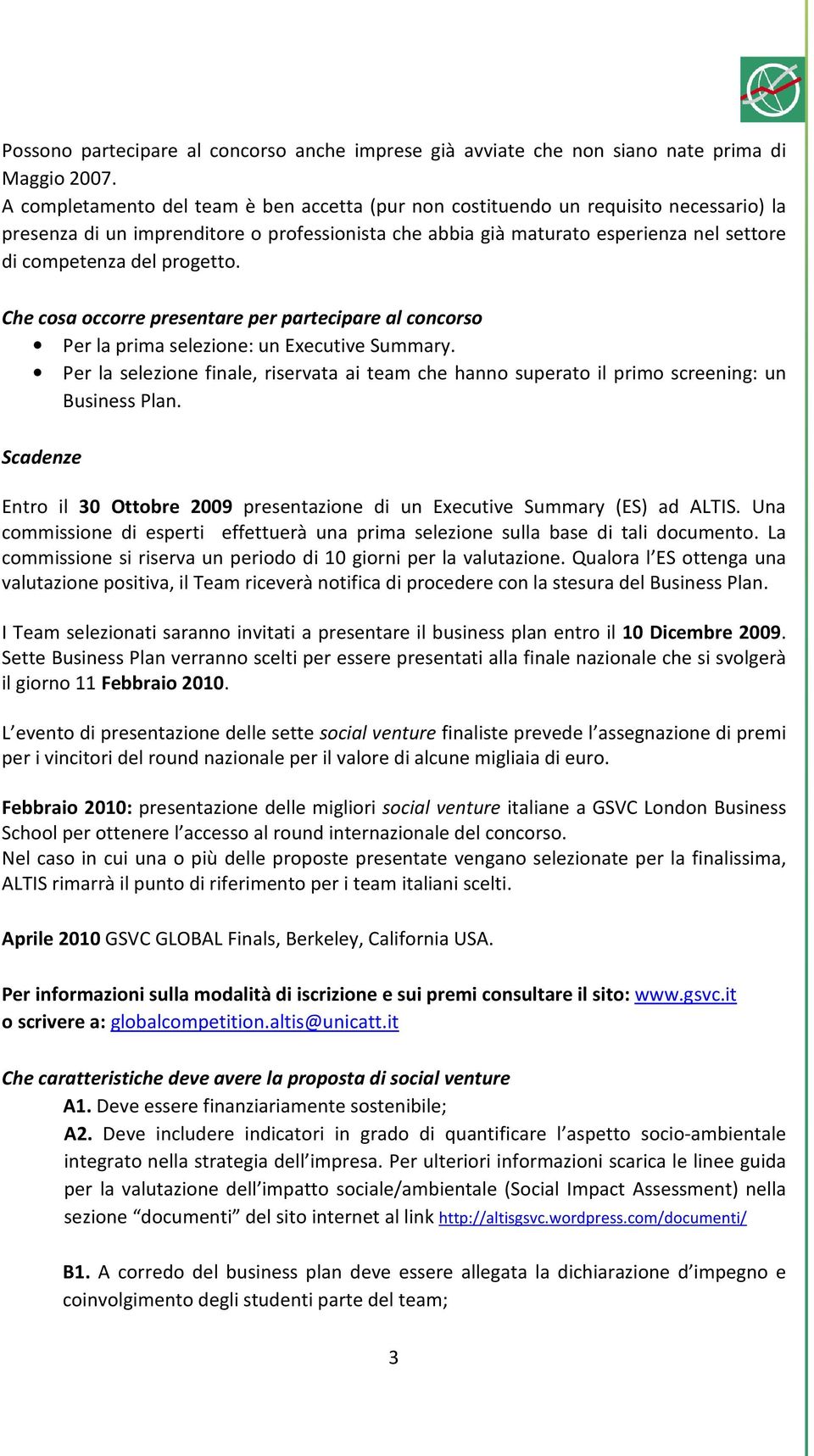 progetto. Che cosa occorre presentare per partecipare al concorso Per la prima selezione: un Executive Summary.