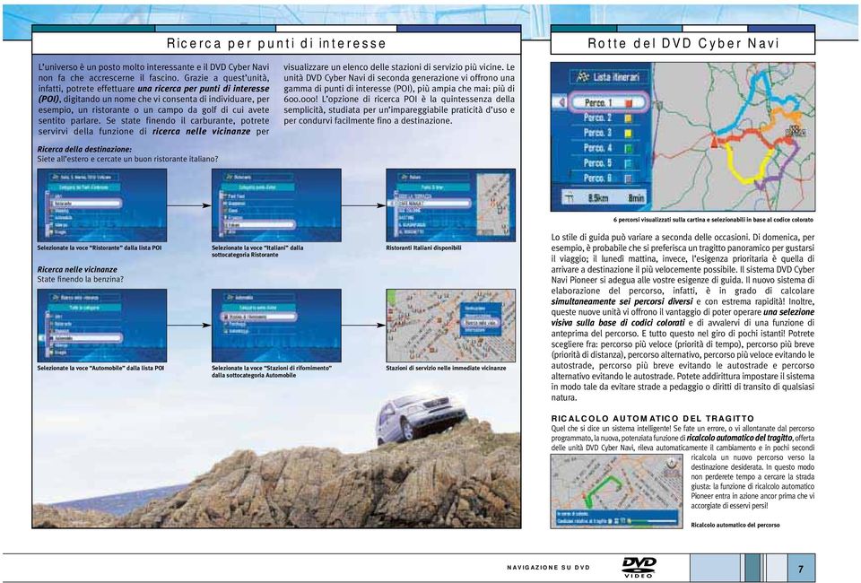 avete sentito parlare. Se state finendo il carburante, potrete servirvi della funzione di ricerca nelle vicinanze per visualizzare un elenco delle stazioni di servizio più vicine.