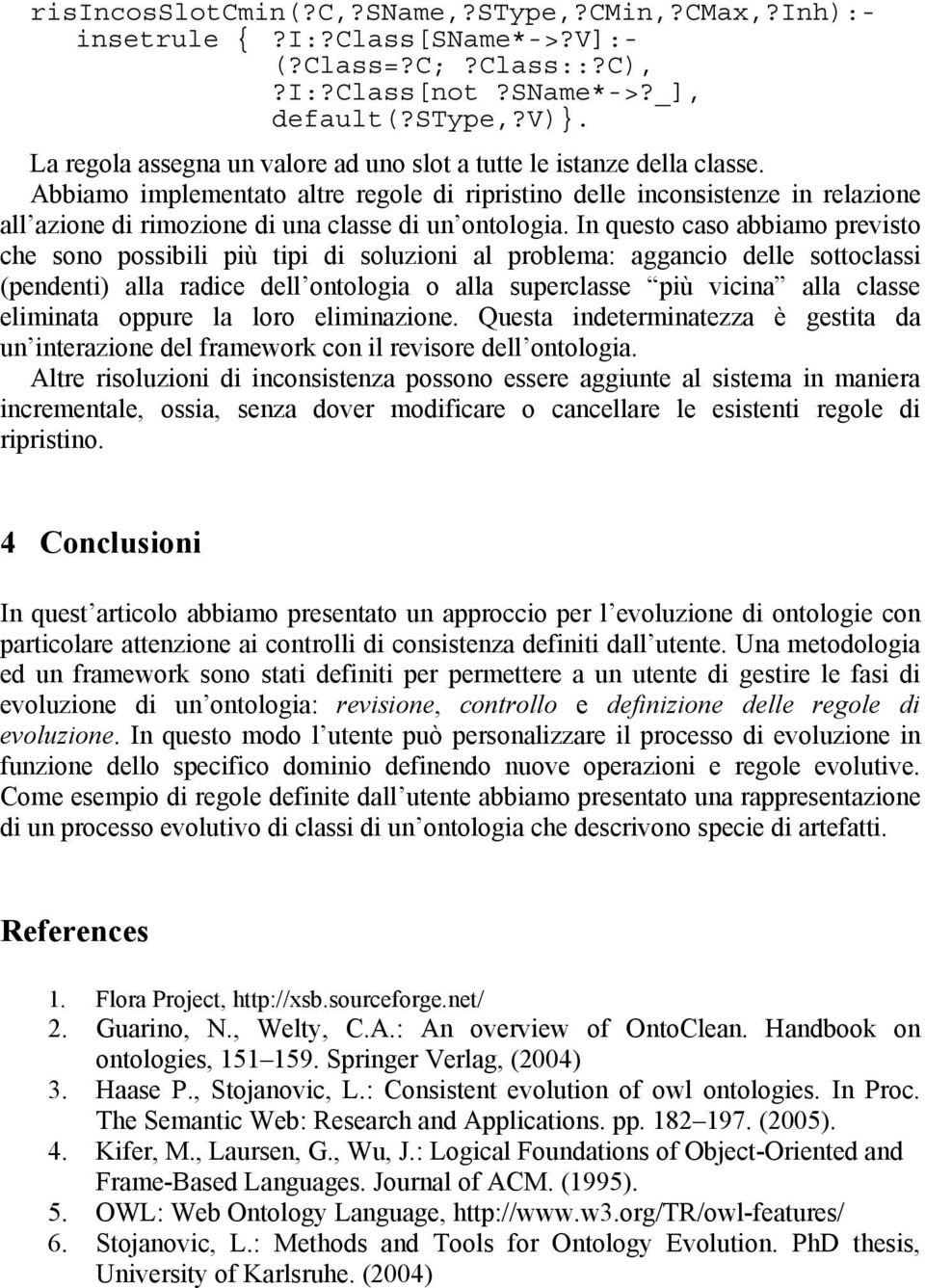 Abbiamo implementato altre regole di ripristino delle inconsistenze in relazione all azione di rimozione di una classe di un ontologia.