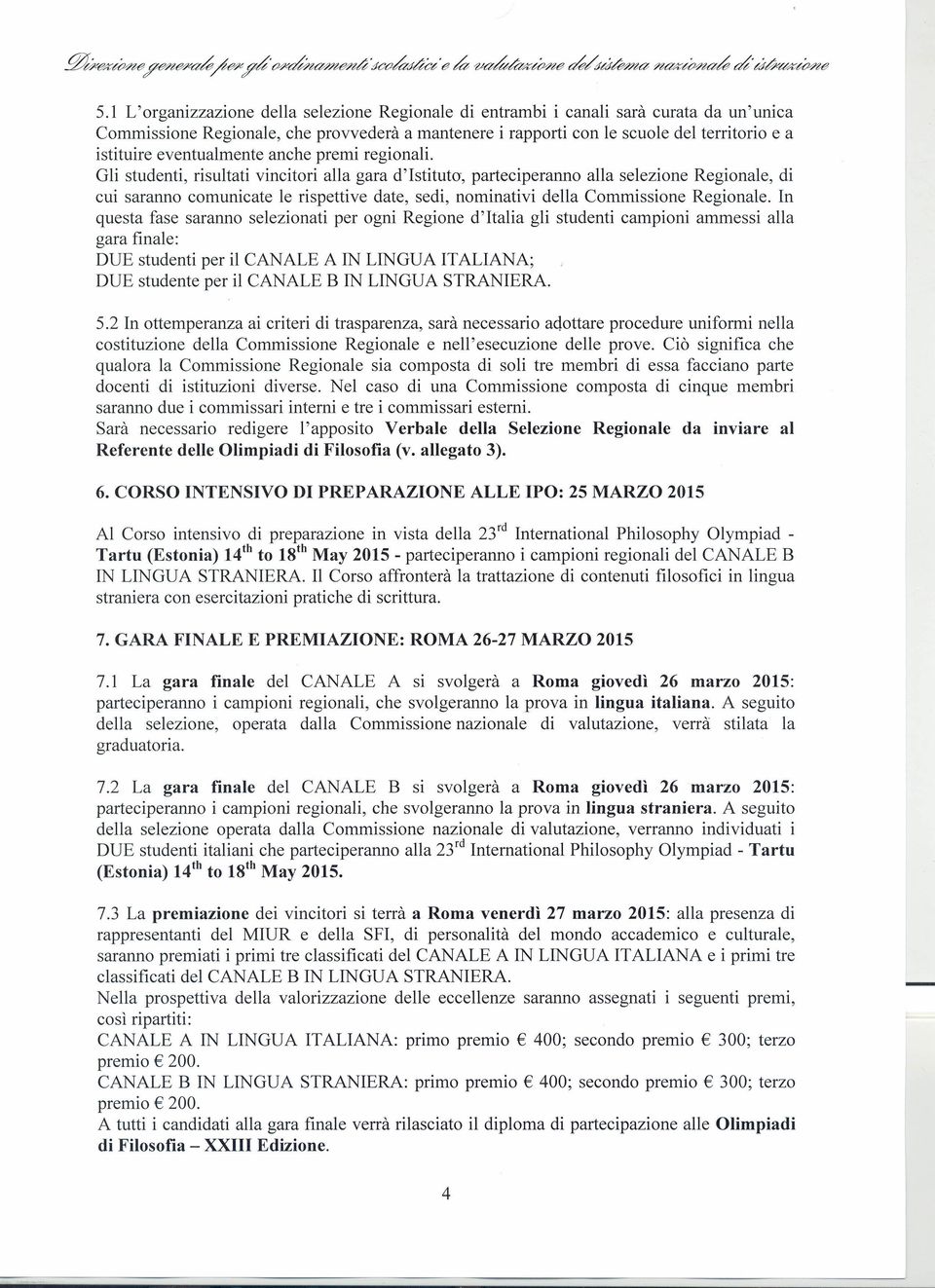 Gli studenti, risultati vincitori alla gara d'istituto, parteciperanno alla selezione Regionale, di cui saranno comunicate le rispettive date, sedi, nominativi della Commissione Regionale.