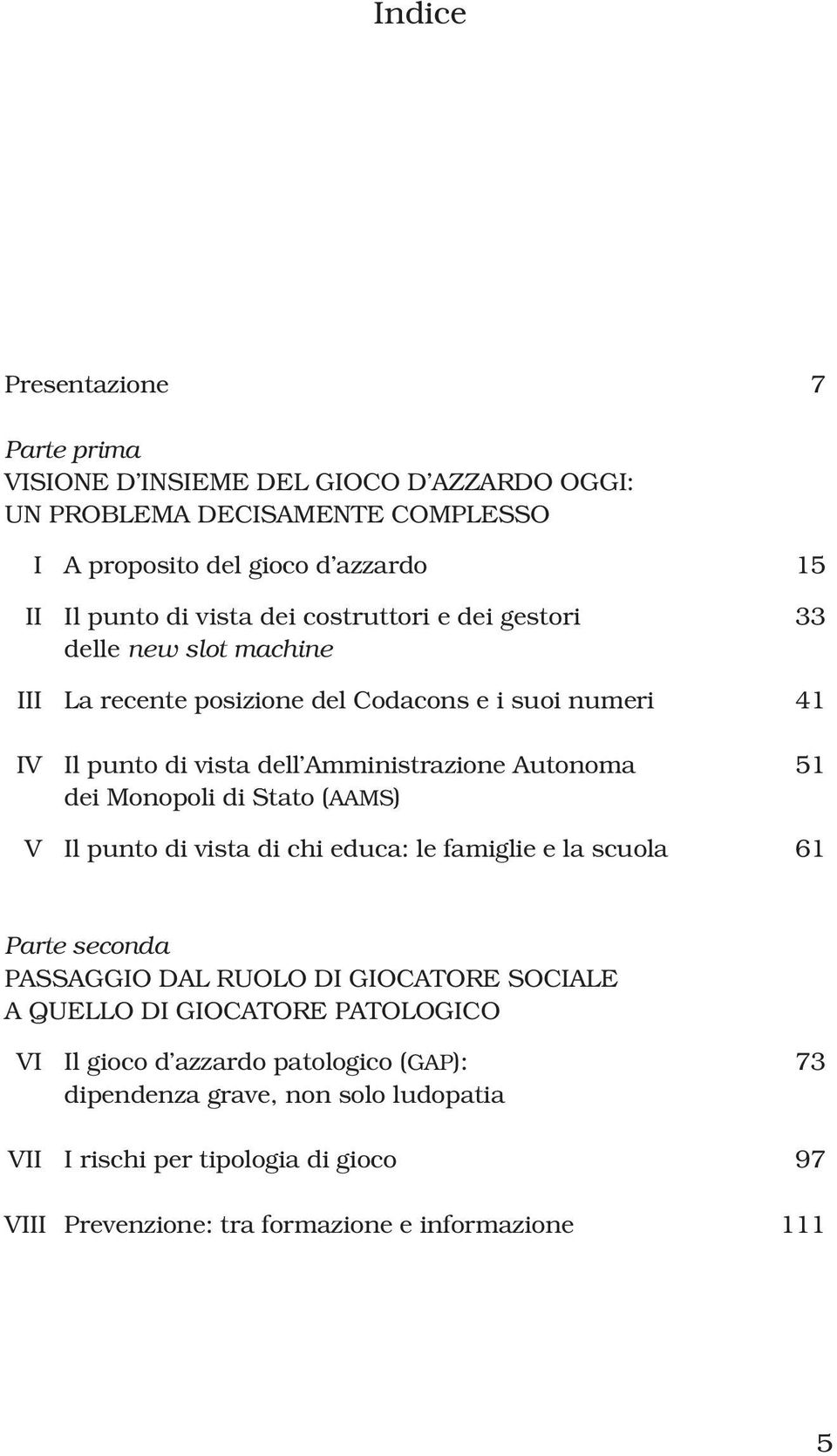 Monopoli di Stato (AAMS) V Il punto di vista di chi educa: le famiglie e la scuola 61 Parte seconda PASSAGGIO DAL RUOLO DI GIOCATORE SOCIALE A QUELLO DI GIOCATORE