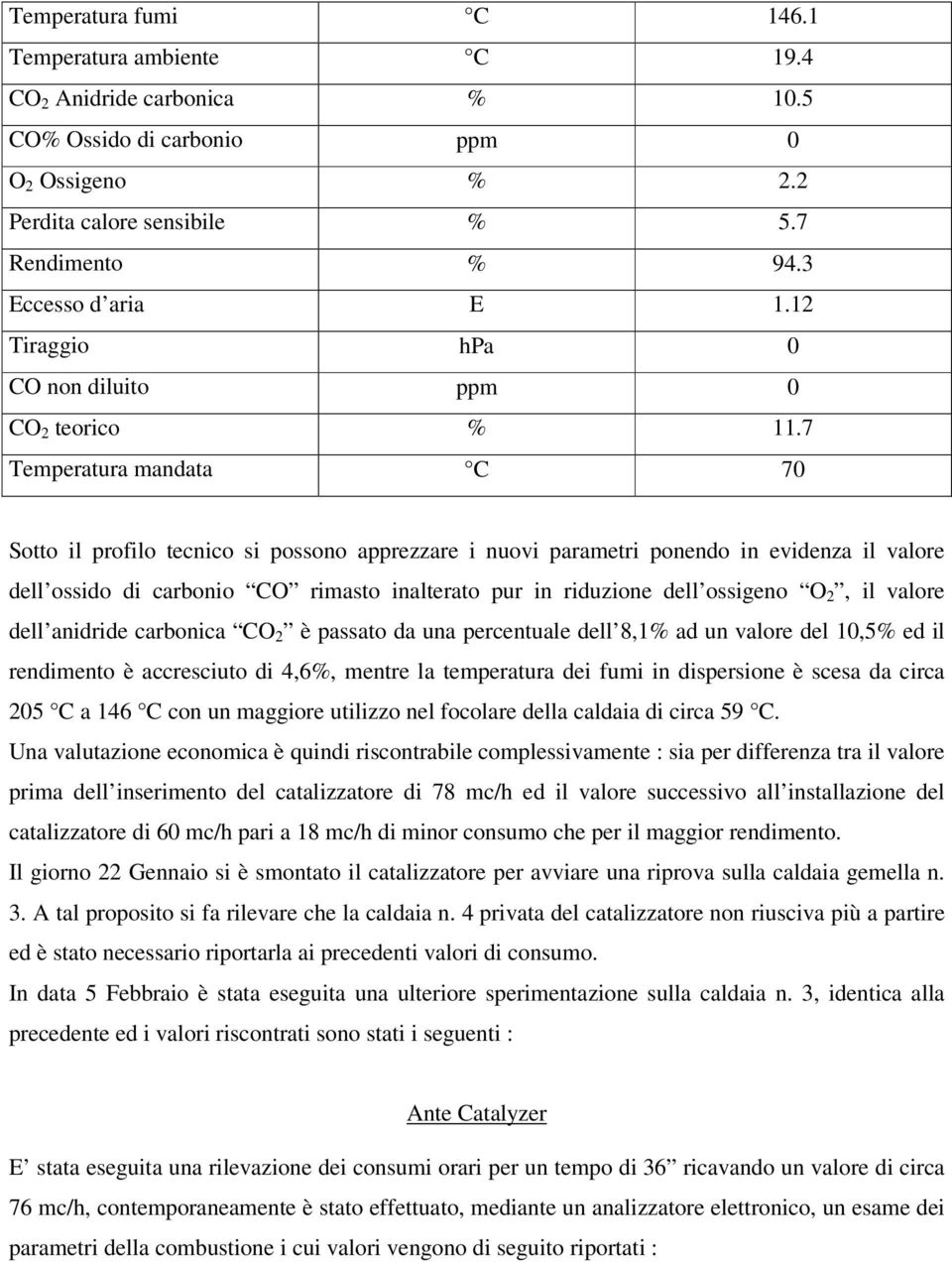 anidride carbonica CO 2 è passato da una percentuale dell 8,1% ad un valore del 10,5% ed il rendimento è accresciuto di 4,6%, mentre la temperatura dei fumi in dispersione è scesa da circa 205 C a