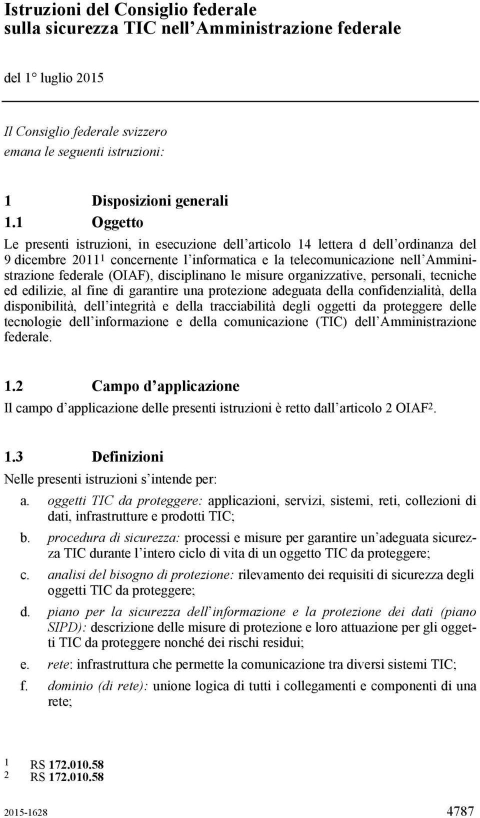 disciplinano le misure organizzative, personali, tecniche ed edilizie, al fine di garantire una protezione adeguata della confidenzialità, della disponibilità, dell integrità e della tracciabilità