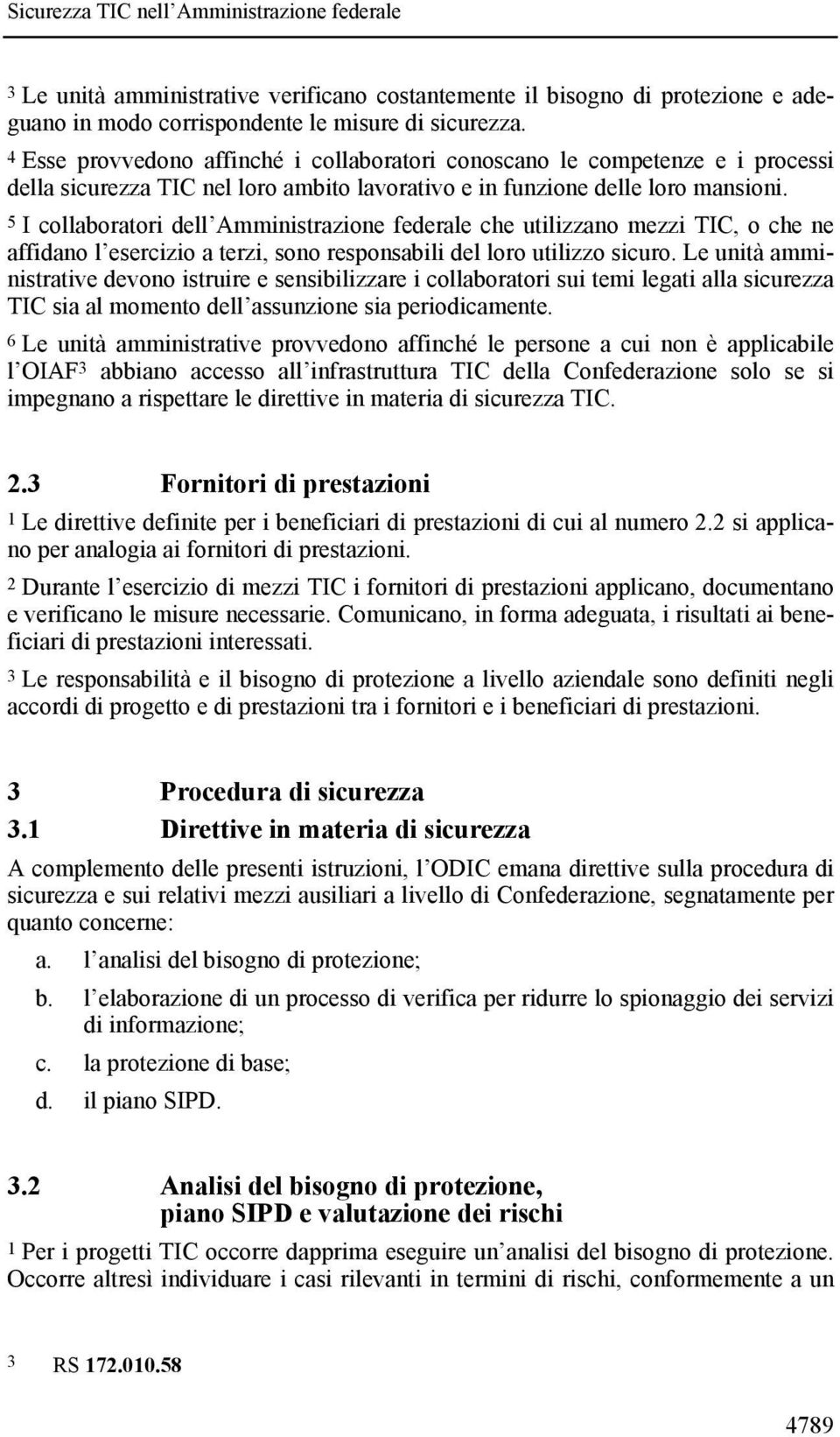 5 I collaboratori dell Amministrazione federale che utilizzano mezzi TIC, o che ne affidano l esercizio a terzi, sono responsabili del loro utilizzo sicuro.