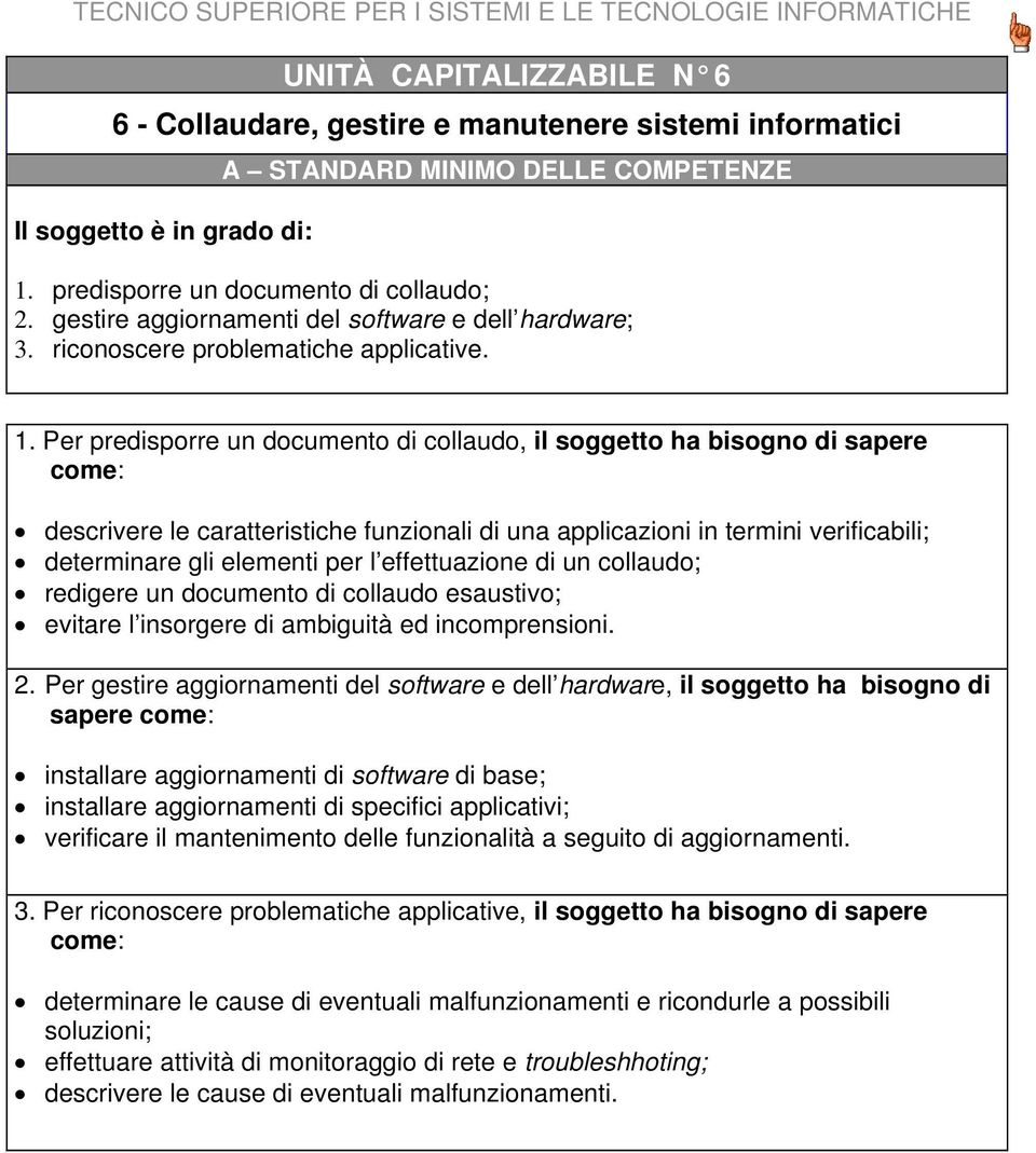 Per predisporre un documento di collaudo, il soggetto ha bisogno di sapere come: descrivere le caratteristiche funzionali di una applicazioni in termini verificabili; determinare gli elementi per l