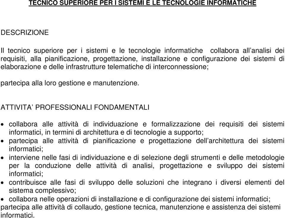 ATTIVITA PROFESSIONALI FONDAMENTALI collabora alle attività di individuazione e formalizzazione dei requisiti dei sistemi informatici, in termini di architettura e di tecnologie a supporto; partecipa