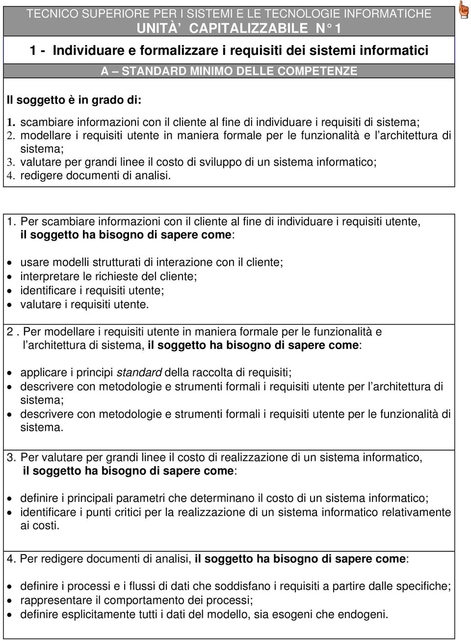 valutare per grandi linee il costo di sviluppo di un sistema informatico; 4. redigere documenti di analisi. 1.