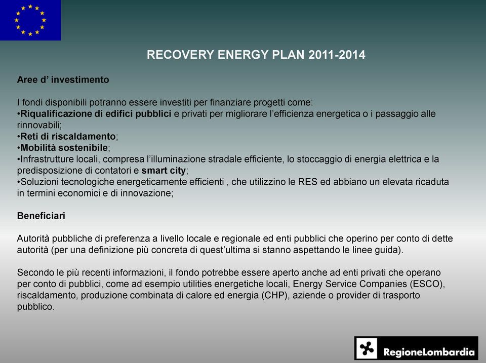 elettrica e la predisposizione di contatori e smart city; Soluzioni tecnologiche energeticamente efficienti, che utilizzino le RES ed abbiano un elevata ricaduta in termini economici e di