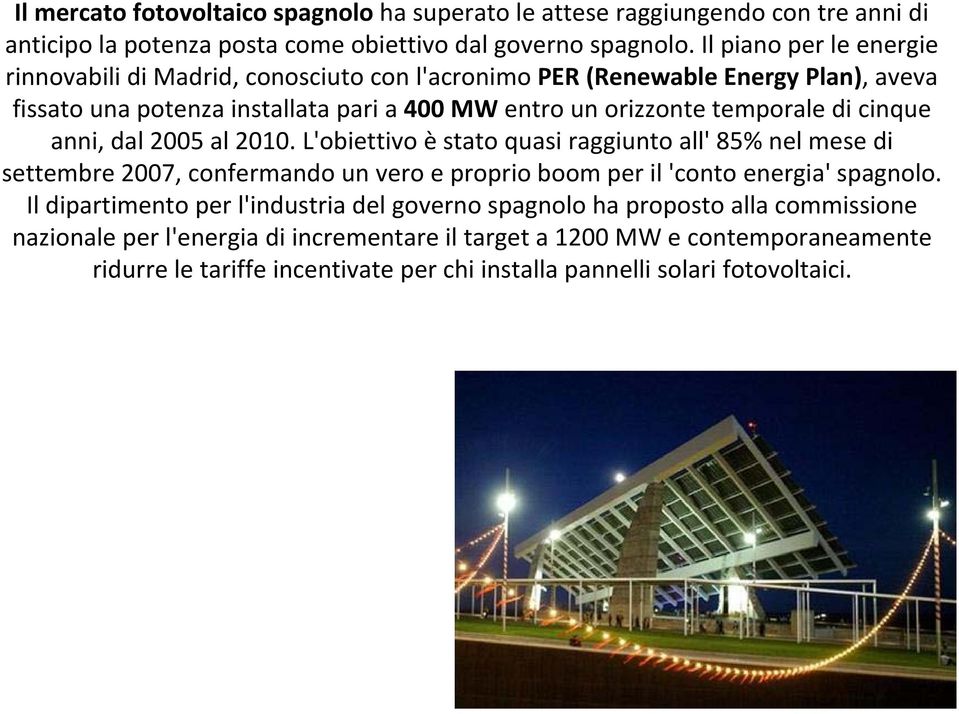 cinque anni, dal 2005 al 2010. L'obiettivo è stato quasi raggiunto all' 85% nel mese di settembre 2007, confermando un vero e proprio boom per il 'conto energia' spagnolo.