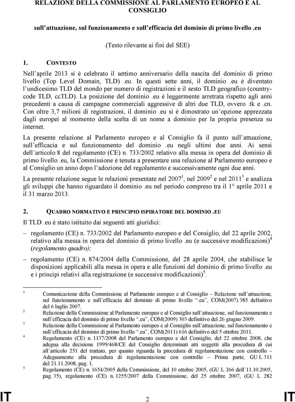 eu è diventato l undicesimo TLD del mondo per numero di registrazioni e il sesto TLD geografico (countrycode TLD, cctld). La posizione del dominio.