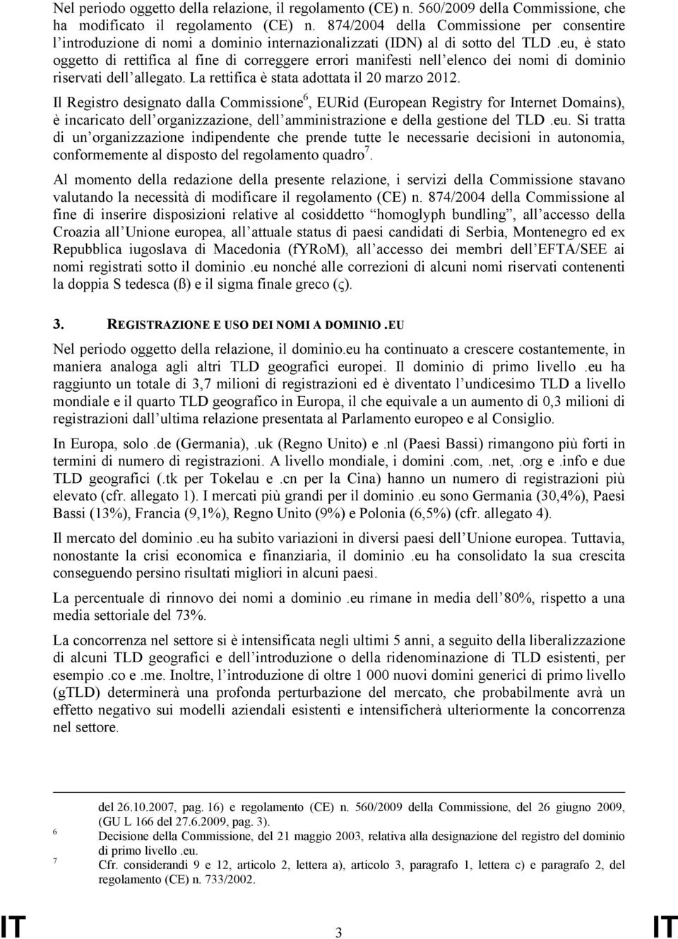 eu, è stato oggetto di rettifica al fine di correggere errori manifesti nell elenco dei nomi di dominio riservati dell allegato. La rettifica è stata adottata il 20 marzo 2012.