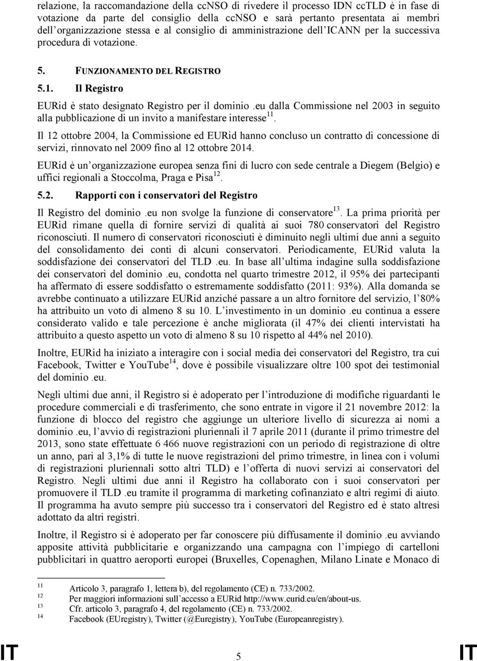 eu dalla Commissione nel 2003 in seguito alla pubblicazione di un invito a manifestare interesse 11.