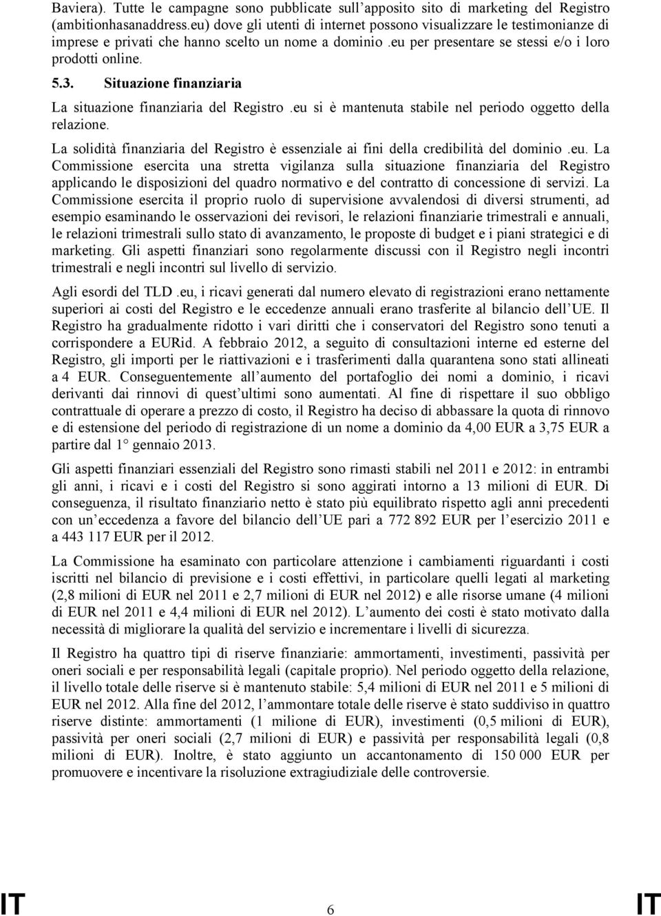 Situazione finanziaria La situazione finanziaria del Registro.eu si è mantenuta stabile nel periodo oggetto della relazione.