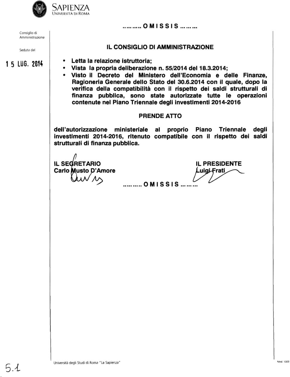 2014 con Il quale, dopo la verifica della compatibilità con il rispetto dei saldi strutturali di finanza pubblica, sono state autorizzate tutte le operazioni contenute nel Piano Triennale degli